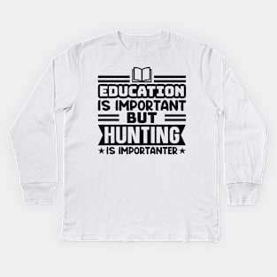 Education is important, but hunting is importanter Kids Long Sleeve T-Shirt